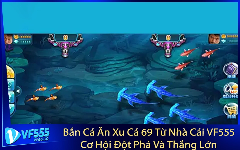 Bắn Cá Ăn Xu Cá 69 Từ Nhà Cái VF555 - Cơ Hội Đột Phá Và Thắng Lớn