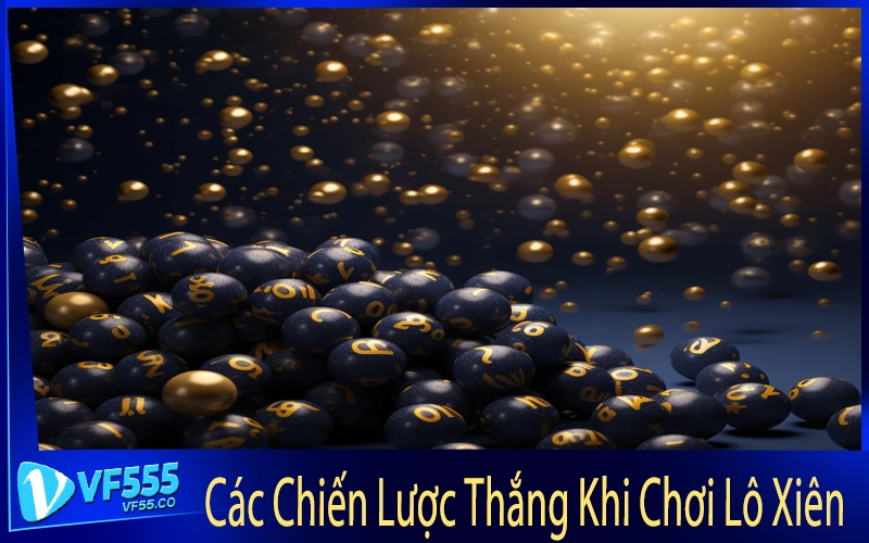 Các Chiến Lược Thắng Khi Chơi Lô Xiên
