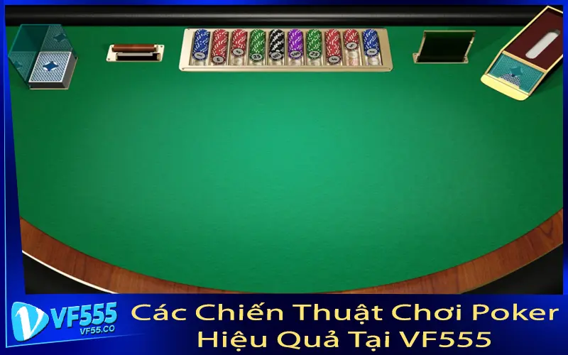 Các Chiến Thuật Chơi Poker Hiệu Quả Tại VF555