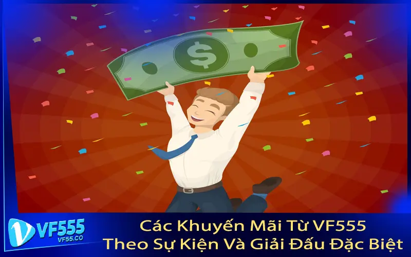 Các Khuyến Mãi Từ VF555 Theo Sự Kiện Và Giải Đấu Đặc Biệt