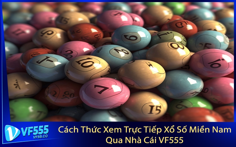Cách Thức Xem Trực Tiếp Xổ Số Miền Nam Qua Nhà Cái VF555