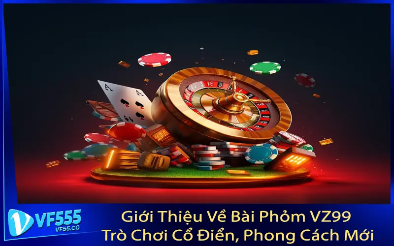 Giới Thiệu Về Bài Phỏm VZ99 - Trò Chơi Cổ Điển, Phong Cách Mới