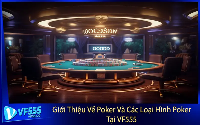 Giới Thiệu Về Poker Và Các Loại Hình Poker Tại VF555
