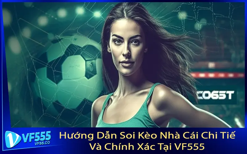 Hướng Dẫn Soi Kèo Nhà Cái Chi Tiết Và Chính Xác Tại VF555
