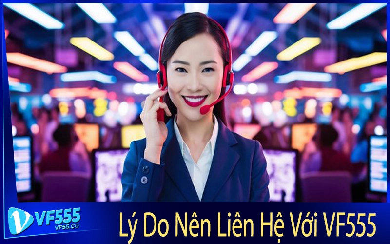 Lý Do Nên Liên Hệ Với VF555