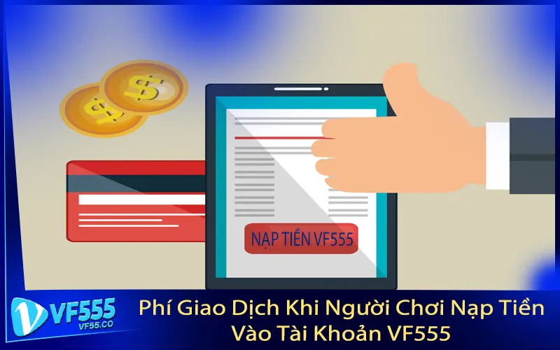 Phí Giao Dịch Khi Người Chơi Nạp Tiền Vào Tài Khoản VF555