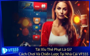 Tài Xỉu Thẻ Phạt Là Gì? Cách Chơi Và Chiến Lược Tại Nhà Cái VF555