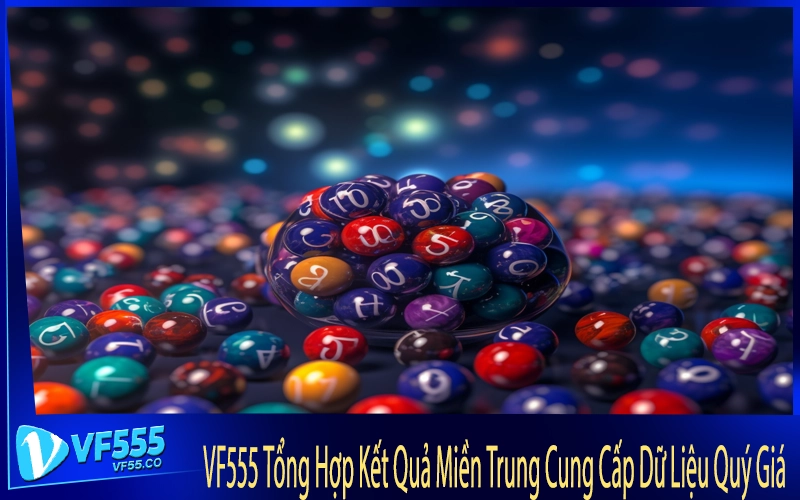 VF555 Tổng Hợp Kết Quả Miền Trung Cung Cấp Dữ Liệu Quý Giá