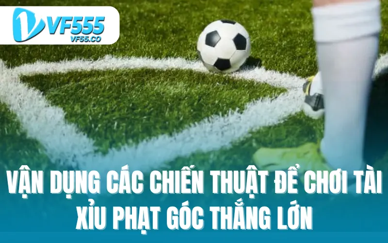 Vận dụng các chiến thuật để chơi tài xỉu phạt góc thắng lớn